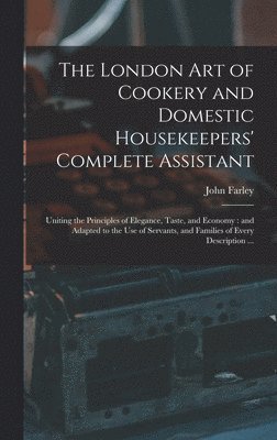 The London art of Cookery and Domestic Housekeepers' Complete Assistant 1