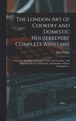 John Farley - London art of Cookery and Domestic Housekeepers' Complete Assistant, Inbunden