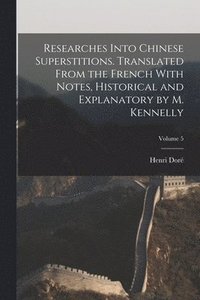 bokomslag Researches Into Chinese Superstitions. Translated From the French With Notes, Historical and Explanatory by M. Kennelly; Volume 5