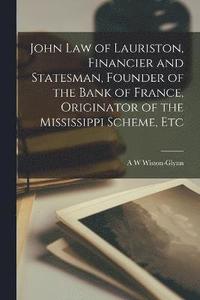 bokomslag John Law of Lauriston, Financier and Statesman, Founder of the Bank of France, Originator of the Mississippi Scheme, Etc