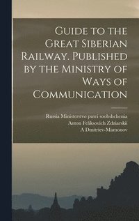 bokomslag Guide to the Great Siberian Railway. Published by the Ministry of Ways of Communication