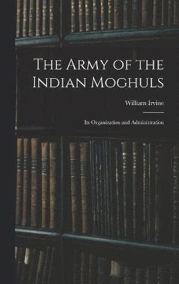 bokomslag The Army of the Indian Moghuls