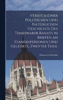 Versuch einer politischen und natrlichen Geschichte des temeswarer Banats in Briefen an Standespersonen und Gelehrte, Zweyter Theil 1