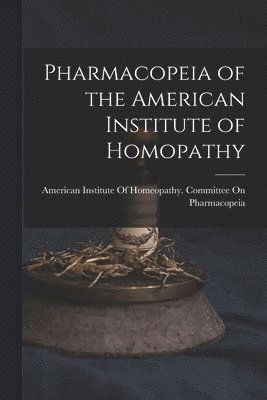 bokomslag Pharmacopeia of the American Institute of Homopathy