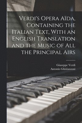 Verdi's Opera Ada, Containing the Italian Text, With an English Translation and the Music of all the Principal Airs 1