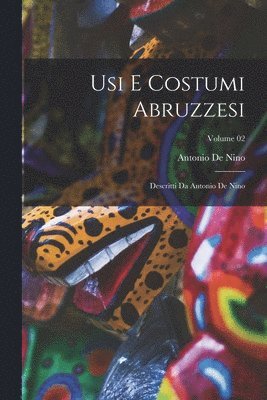 bokomslag Usi e costumi abruzzesi; descritti da Antonio de Nino; Volume 02