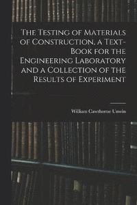 bokomslag The Testing of Materials of Construction, a Text-book for the Engineering Laboratory and a Collection of the Results of Experiment