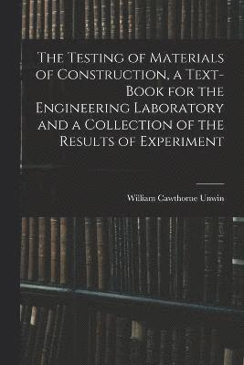 Testing of Materials of Construction, a Text-book for the Engineering Laboratory and a Collection of the Results of Experiment