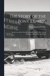 bokomslag The Story of the Pony Express; an Account of the Most Remarkable Mail Service Ever in Existence, and its Place in History