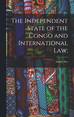 Ernest Nys - Independent State of the Congo and International law;, Inbunden