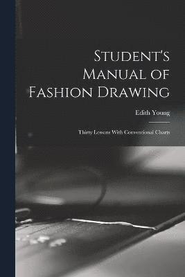 Student's Manual of Fashion Drawing; Thirty Lessons With Conventional Charts 1