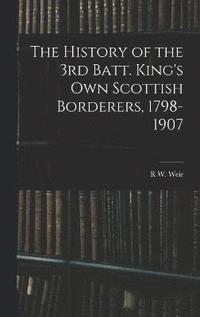 bokomslag The History of the 3rd Batt. King's Own Scottish Borderers, 1798-1907