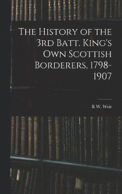 The History of the 3rd Batt. King's Own Scottish Borderers, 1798-1907 1