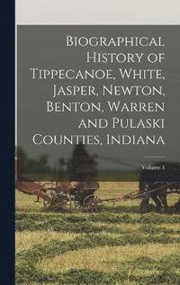 bokomslag Biographical History of Tippecanoe, White, Jasper, Newton, Benton, Warren and Pulaski Counties, Indiana; Volume 1