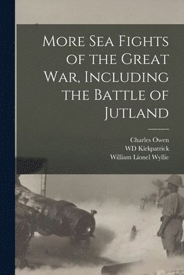 William Lionel Wyllie, Charles Owen, Wd Kirkpatrick - More sea Fights of the Great war, Including the Battle of Jutland, Häftad