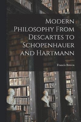 Modern Philosophy From Descartes to Schopenhauer and Hartmann 1