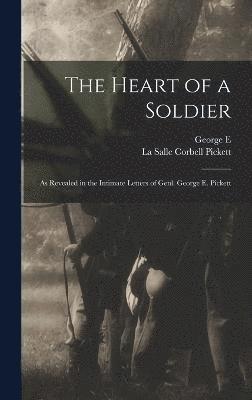 The Heart of a Soldier; as Revealed in the Intimate Letters of Genl. George E. Pickett 1