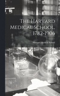 bokomslag The Harvard Medical School, 1782-1906