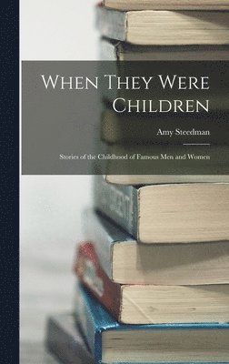 Amy Steedman - When They Were Children; Stories of the Childhood of Famous men and Women, Inbunden