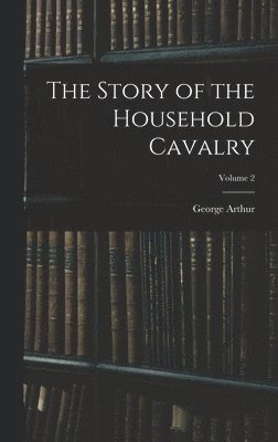 bokomslag Story of the Household Cavalry; Volume 2