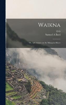 Waikna; or, Adventures on the Mosquito Shore