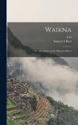 Waikna; or, Adventures on the Mosquito Shore 1