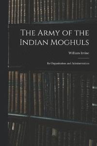 bokomslag The Army of the Indian Moghuls