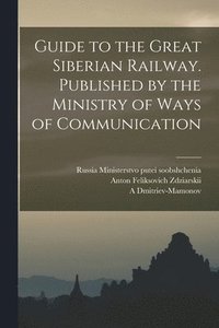 bokomslag Guide to the Great Siberian Railway. Published by the Ministry of Ways of Communication