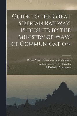 bokomslag Guide to the Great Siberian Railway. Published by the Ministry of Ways of Communication