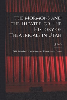 bokomslag Mormons and the Theatre, or, The History of Theatricals in Utah; With Reminiscences and Comments, Humorous and Critical