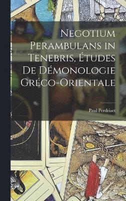 Negotium Perambulans in Tenebris, tudes de dmonologie grco-orientale 1