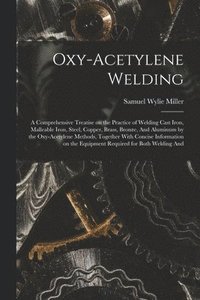 bokomslag Oxy-acetylene Welding; a Comprehensive Treatise on the Practice of Welding Cast Iron, Malleable Iron, Steel, Copper, Brass, Bronze, And Aluminum by the Oxy-acetylene Methods, Together With Concise