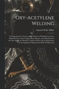 bokomslag Oxy-acetylene Welding; a Comprehensive Treatise on the Practice of Welding Cast Iron, Malleable Iron, Steel, Copper, Brass, Bronze, And Aluminum by the Oxy-acetylene Methods, Together With Concise ...