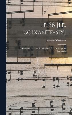 bokomslag Le 66 [i.e. soixante-six]; oprette en un acte. Paroles de MM. de Forges et Laurencin