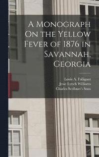 bokomslag A Monograph On the Yellow Fever of 1876 in Savannah, Georgia