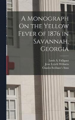 A Monograph On the Yellow Fever of 1876 in Savannah, Georgia 1