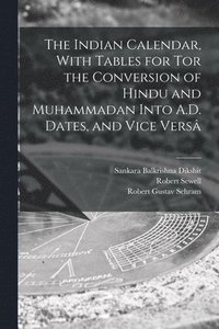 bokomslag The Indian Calendar, With Tables for tor the Conversion of Hindu and Muhammadan Into A.D. Dates, and Vice Vers