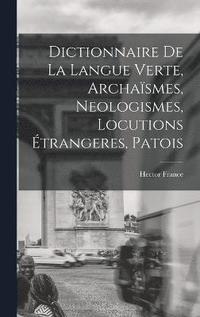 bokomslag Dictionnaire de la langue verte, archasmes, neologismes, locutions trangeres, patois