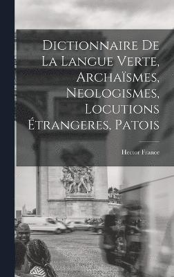 Dictionnaire de la langue verte, archasmes, neologismes, locutions trangeres, patois 1