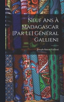 Neuf ans à Madagascar [par le] général Gallieni