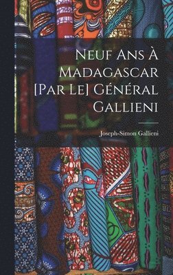 Neuf ans  Madagascar [par le] gnral Gallieni 1