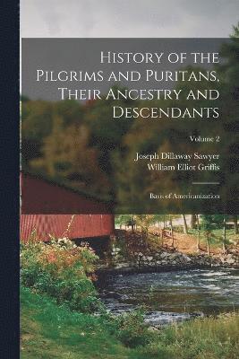 History of the Pilgrims and Puritans, Their Ancestry and Descendants; Basis of Americanization; Volume 2 1