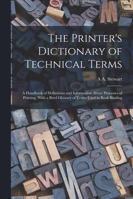 bokomslag Printer's Dictionary of Technical Terms; a Handbook of Definitions and Information About Processes of Printing; With a Brief Glossary of Terms Used in Book Binding