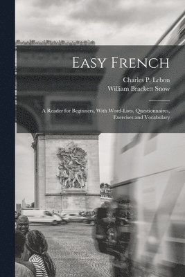 Easy French; a Reader for Beginners, With Word-lists, Questionnaires, Exercises and Vocabulary 1