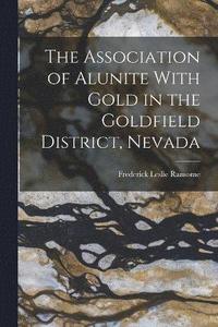 bokomslag The Association of Alunite With Gold in the Goldfield District, Nevada