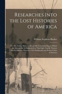 bokomslag Researches Into the Lost Histories of America; or, The Zodiac Shown to be an old Terrestrial map in Which the Atlantic Isle is Delineated; so That Light can be Thrown Upon the Obscure Histories of