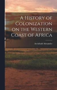 bokomslag A History of Colonization on the Western Coast of Africa