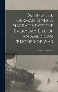 bokomslag Behind the German Lines, a Narrative of the Everyday Life of an American Prisoner of War