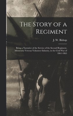 bokomslag The Story of a Regiment; Being a Narrative of the Service of the Second Regiment, Minnesota Veteran Volunteer Infantry, in the Civil war of 1861-1865