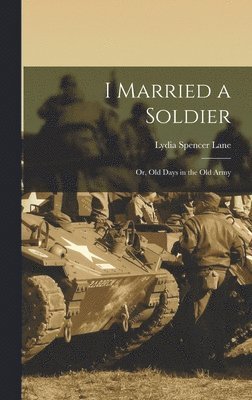 bokomslag I Married a Soldier; or, Old Days in the old Army